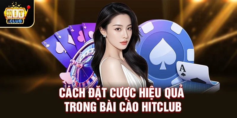 Cách Đặt Cược Hiệu Quả Trong Bài Cào Hitclub