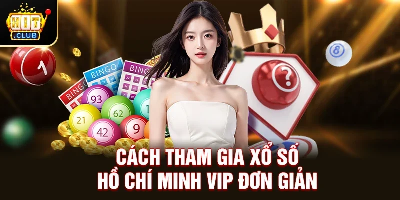 Cách tham gia Xổ Số Hồ Chí Minh VIP đơn giản