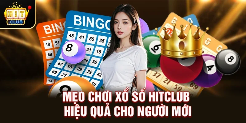 Mẹo chơi Xổ Số Hitclub hiệu quả cho người mới