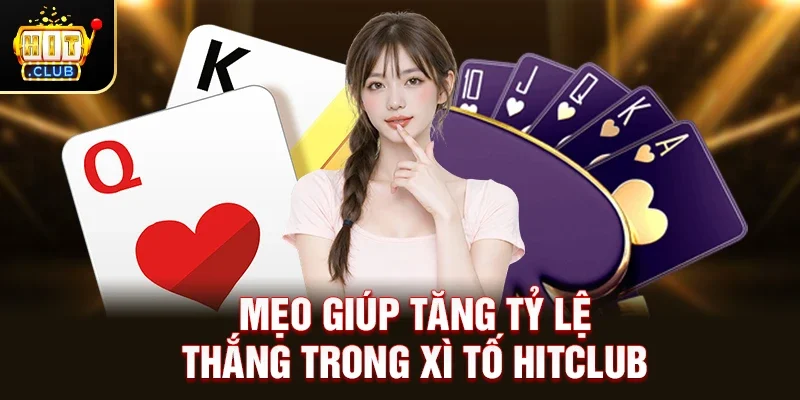 Mẹo giúp tăng tỷ lệ thắng trong Xì Tố Hitclub